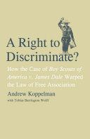 A right to discriminate? : how the case of Boy Scouts of America v. James Dale warped the law of free association /