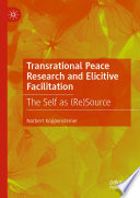 Transrational Peace Research and Elicitive Facilitation  : The Self as (Re)Source /