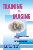 Training to imagine : practical improvisational theatre techniques to enhance creativity, teamwork, leadership, and learning /