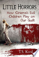 Little horrors : how cinema's evil children play on our guilt /