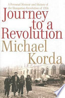 Journey to a revolution : a personal memoir and history of the Hungarian Revolution of 1956 /