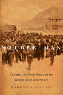 No free man : Canada, the Great War, and the enemy alien experience /
