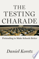 The testing charade : pretending to make schools better /