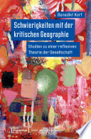 Schwierigkeiten mit der kritischen Geographie : Studien zu einer reflexiven Theorie der Gesellschaft /