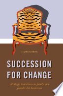 Succession for change : strategic transitions in family and founder-led businesses : why developing entrepreneurial... values is more important than preserving the statu /