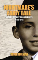 Nightmare's fairy tale : a young refugee's home fronts, 1938-1948 /