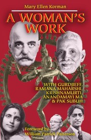 A woman's work : with Gurdjieff, Ramana Maharshi, Krishnamurti, Anandamayi Ma & Pak Subuh : the spiritual life journey of Ethel Merston /