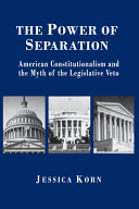 The power of separation : American constitutionalism and the myth of the legislative veto /