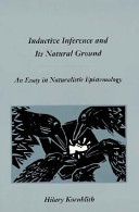 Inductive inference and its natural ground : an essay in naturalistic epistemology /