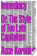 Immediacy or, The style of too-late capitalism /