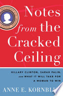 Notes from the cracked ceiling : Hillary Clinton, Sarah Palin, and what it will take for a woman to win /