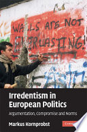 Irredentism in European politics : argumentation, compromise and norms /