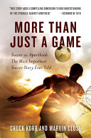 More than just a game : soccer vs. apartheid : the most important soccer story ever told /