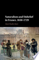 Naturalism and unbelief in France, 1650-1729 /