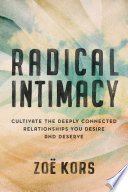 Radical Intimacy : Cultivate the Deeply Connected Relationships You Desire and Deserve.