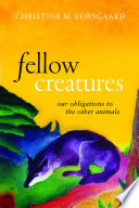 Fellow creatures : our obligations to the other animals /