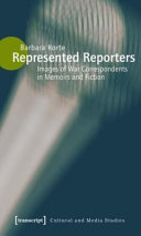 Represented reporters : images of war correspondents in memoirs and fiction /