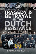 Tragedy and betrayal in the Dutch Resistance /