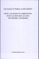 Le salut par la fiction? : sens, valeurs et narrativité dans Le roi des aulnes de Michel Tournier /