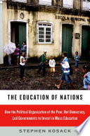 The education of nations : how the political organization of the poor, not democracy, led governments to invest in mass education /