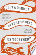 "Let a common interest bind us together" : associations, partisanship, and culture in Philadelphia, 1775-1840 /