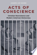 Acts of conscience : Christian nonviolence and modern American democracy /