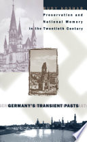Germany's transient pasts : preservation and national memory in the twentieth century /