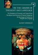 On the genesis of thought and language : on the emergence of concepts and propositions, the nature and structure of human categories, on the impact of culture on thought and language /