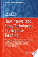 How Interval and Fuzzy Techniques Can Improve Teaching : Processing Educational Data: From Traditional Statistical Techniques to an Appropriate Combination of Probabilistic, Interval, and Fuzzy Approaches /