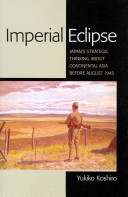 Imperial eclipse : Japan's strategic thinking about continental Asia before August 1945 /