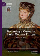 Becoming a queen in early modern Europe : east and west /