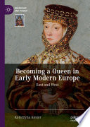 Becoming a Queen in Early Modern Europe : East and West /