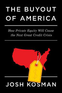 The buyout of America : how private equity will cause the next great credit crisis /