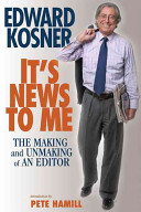 It's news to me : the making and unmaking of an editor /