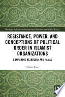 Resistance, power, and conceptions of order in Islamist organizations comparing Hezbollah and Hamas /