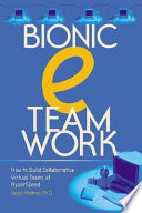 Bionic eTeamwork : how to build collaborative virtual teams at hyperspeed /