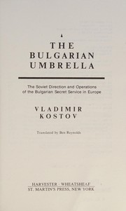 The Bulgarian umbrella : the Soviet direction and operations of the Bulgarian Secret Service in Europe /