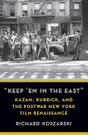 Keep 'em in the East : Kazan, Kubrick, and the postwar New York film renaissance /