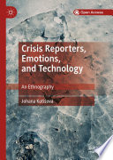 Crisis Reporters, Emotions, and Technology : An Ethnography /