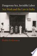 Dangerous sex, invisible labor : sex work and the law in India /