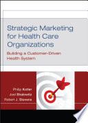 Strategic marketing for health care organizations : building a customer-driven health system /