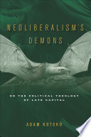 Neoliberal's demons : on the political theology of late capital /