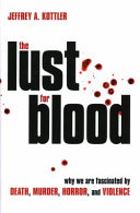 The lust for blood : why we are fascinated by death, murder, horror, and violence /