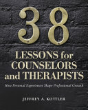 38 lessons for counselors and therapists : how personal experiences shape professional growth /