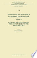Millenarianism and Messianism in Early Modern European Culture : Volume II Catholic Millenarianism: From Savonarola to the Abbé Grégoire /