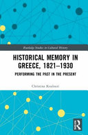 Historical memory in Greece, 1821-1930 : performing the past in the present /