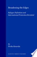 Broadening the edges : refugee definition and international protection revisited /