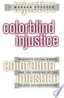 Colorblind injustice : minority voting rights and the undoing of the Second Reconstruction /