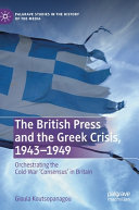 The British press and the Greek crisis, 1943-1949 : orchestrating the cold-war 'consensus' in Britain /