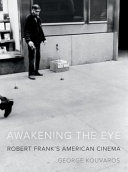 Awakening the eye : Robert Frank's American cinema /